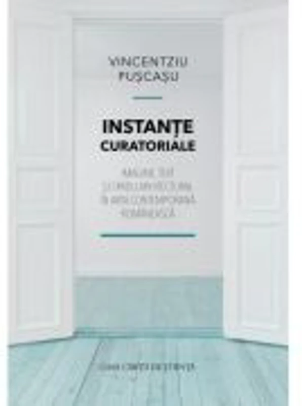 Instante curatoriale. Imagine, text si spatiu arhitectural in arta contemporana romaneasca - Vincentziu Puscasu