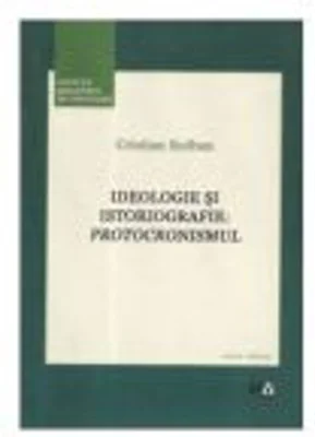 Ideologie si istoriografie: Protocronismul - Cristian Roiban