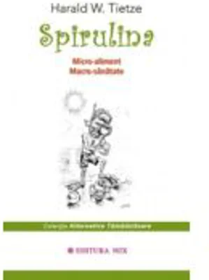 Spirulina. Micro-aliment, macro-sanatate - Harald W. Tietze