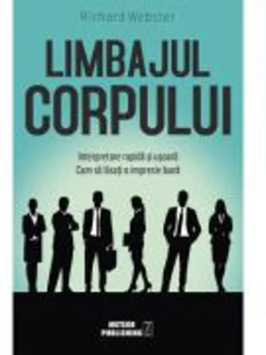 Limbajul corpului. Interpretare rapida si usoara. Cum sa lasati o impresie buna - Richard Webster
