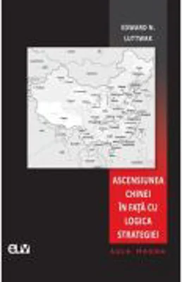 Ascensiunea Chinei in fata cu logica strategiei - Edward N. Luttwak
