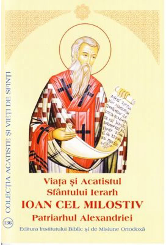 Viata si Acatistul Sfantului Ierarh Ioan cel Milostiv Patriarhul Alexandriei