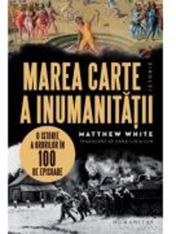 Marea carte a inumanitatii. O istorie a ororilor in 100 de episoade - Matthew White