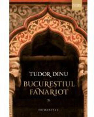 Bucurestiul fanariot. Biserici, ceremonii, razboaie - Tudor Dinu