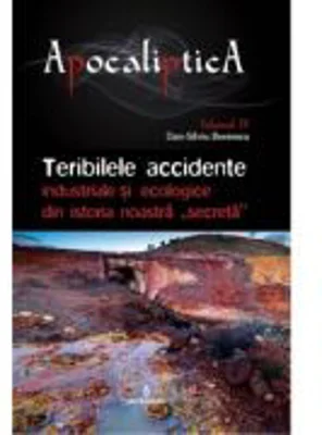 Teribilele accidente industriale si ecologice din istoria noastra „secreta” - Dan-Silviu Boerescu