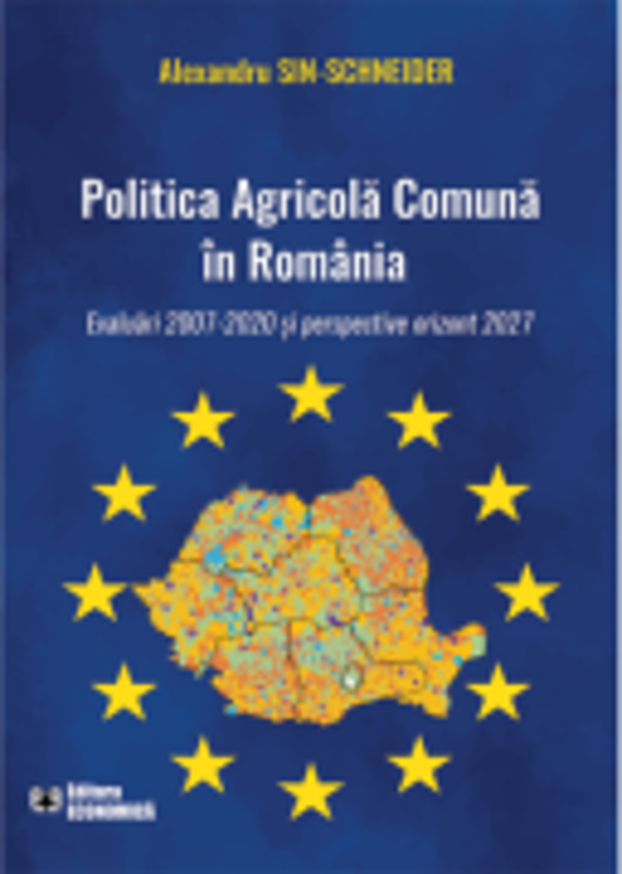 Politica Agricola Comuna in Romania. Evaluari 2007-2020 si perspective orizont 2027 - Alexandru Sin-Schneider