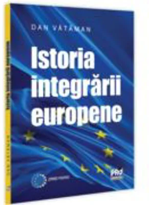 Istoria integrarii europene. Curs universitar - Dan Vataman