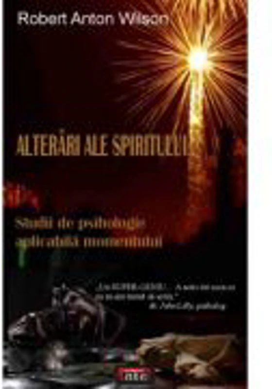 Alterari ale spiritului. Studii de psihologie aplicabila momentului - Robert Anton Wilson