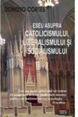 Eseu asupra catolicismului, liberalismului si socialismului - Donoso Cortes