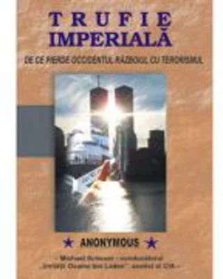 Trufie imperiala. De ce pierde Occidentul razboiul cu terorismul - Anonymous Michael Scheuer