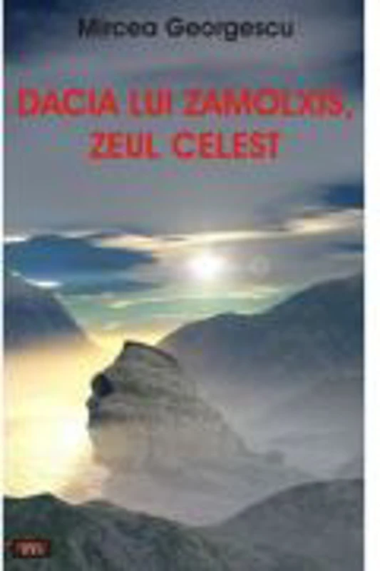 Dacia lui Zamolxis, zeul celest - Mircea Georgescu