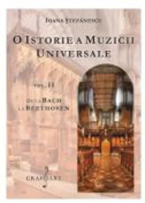 O istorie a muzicii universale, volumul 2. De la Bach la Beethoven - Ioana Stefanescu