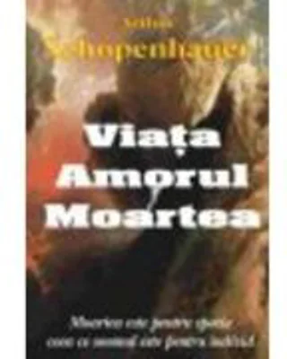 Viata, amorul, moartea - Arthur Schopenhauer