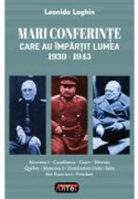 Mari conferinte care au impartit lumea 1939-1945 - Leonida Loghin