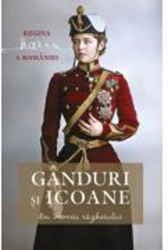 Ganduri si icoane din vremea razboiului - Maria, regina Romaniei