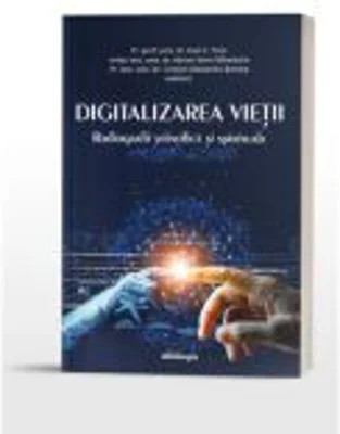 Digitalizarea vietii: radiografii stiintifice si spirituale - Pr. prof. dr. Ioan C. Tesu