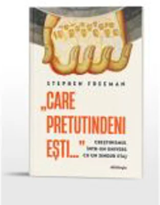 „Care pretutindeni esti...” Crestinismul intr-un univers cu un singur etaj - Stephen Freeman