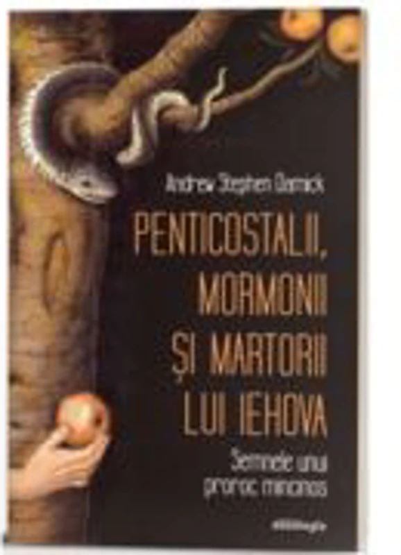 Penticostalii, mormonii si martorii lui Iehova. Semnele unui proroc mincinos - Andrew Stephen Damick