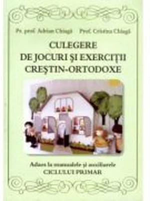 Culegere de jocuri si exercitii crestin-ortodoxe. Adaos la manualele si auxiliarele ciclului primar - Cristina Chiaga