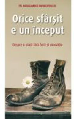 Orice sfarsit e un inceput. Despre o viata fara frica si vinovatie - Haralambos Papadopoulos