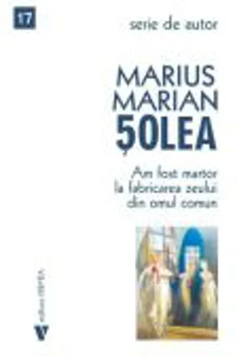 Am fost martor la fabricarea zeului din omul comun - Marius Marian Solea