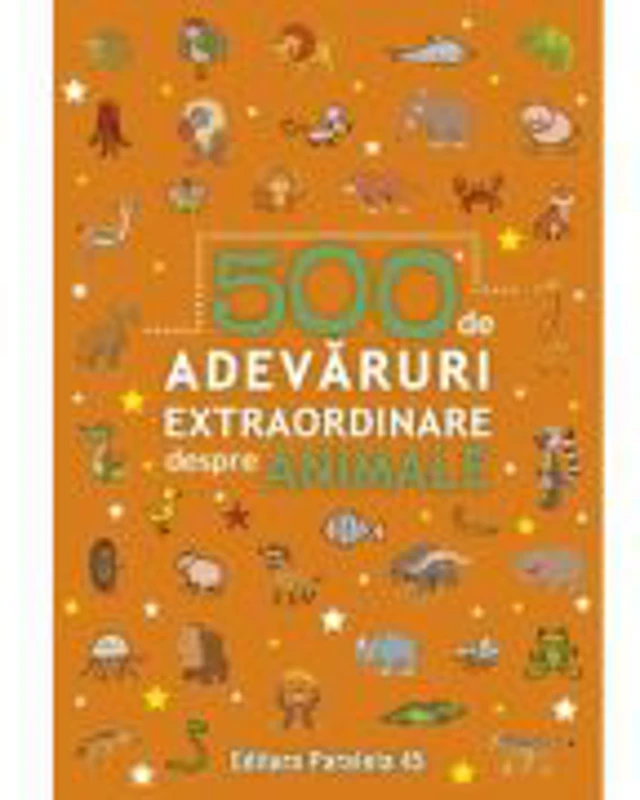 500 de adevaruri extraordinare despre animale