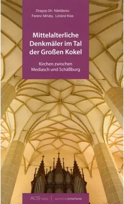 Mittelalterliche Denkmäler im Tal der Großen Kokel - Paperback brosat - Dragoș Năstăsoiu, Lóránd Kiss, Ferenc Mihály - ACS