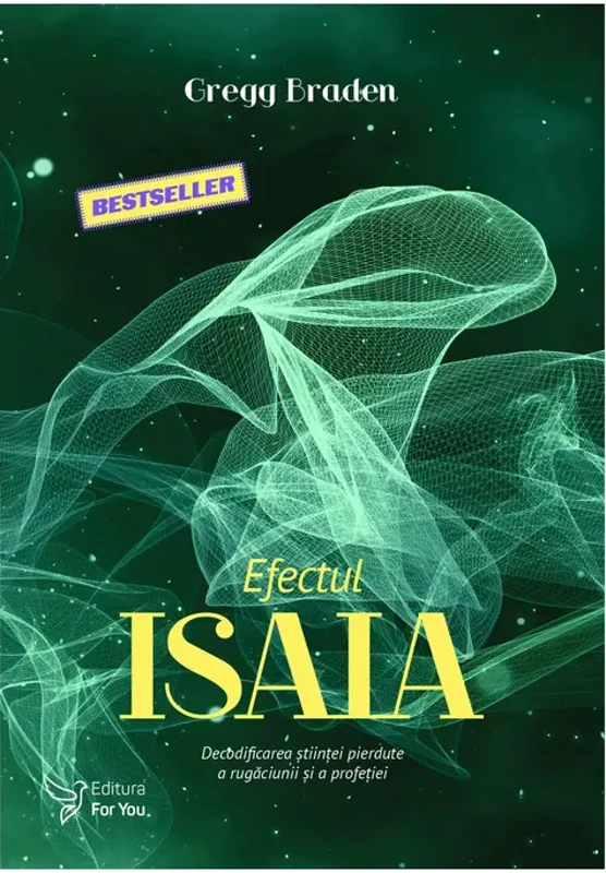 Efectul Isaia. Decodificarea stiintei pierdute a rugaciunii si a profetiei - Gregg Braden