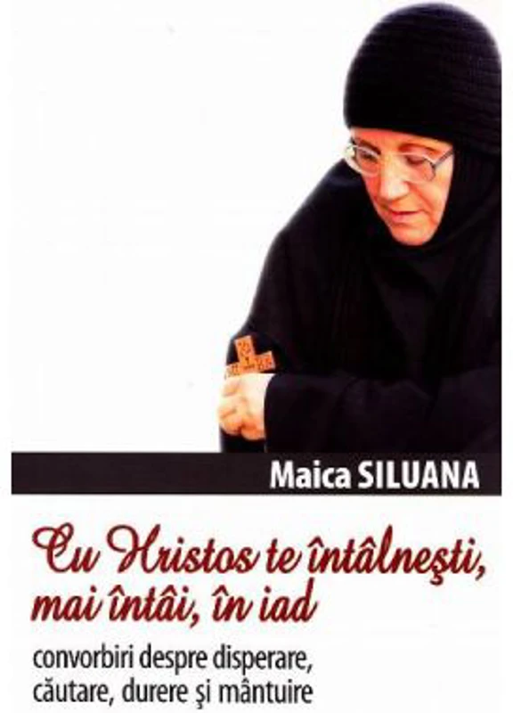Cu Hristos te intalnesti, mai intai, în iad. Convorbiri despre disperare, cautare, durere si mantuire - Siluana Vlad