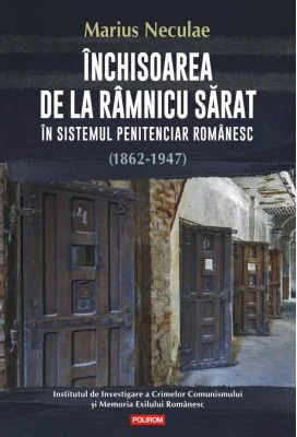 Inchisoarea de la Ramnicu Sarat in sistemul penitenciar romanesc (1862-1947) - Marius Neculae