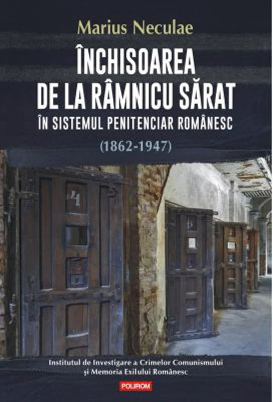 Inchisoarea de la Ramnicu Sarat in sistemul penitenciar romanesc (1862-1947) - Marius Neculae