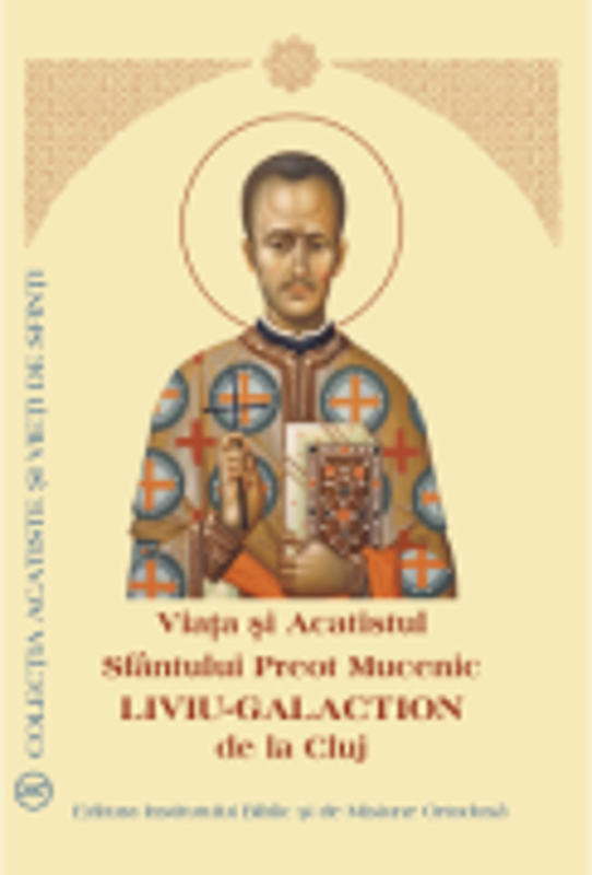 Viata si Acatistul Sfantului Preot Mucenic Liviu-Galaction de la Cluj