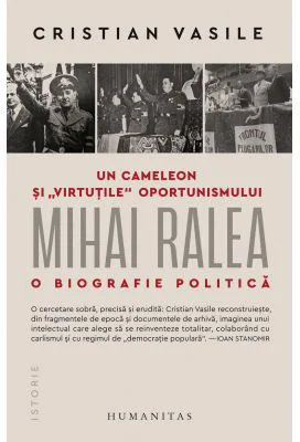 Un cameleon si „virtutile“ oportunismului. Mihai Ralea - o biografie politica - Cristian Vasile