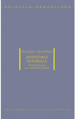 Inventarea viitorului: postcapitalism și o lume fără muncă - Paperback brosat - Idea Design