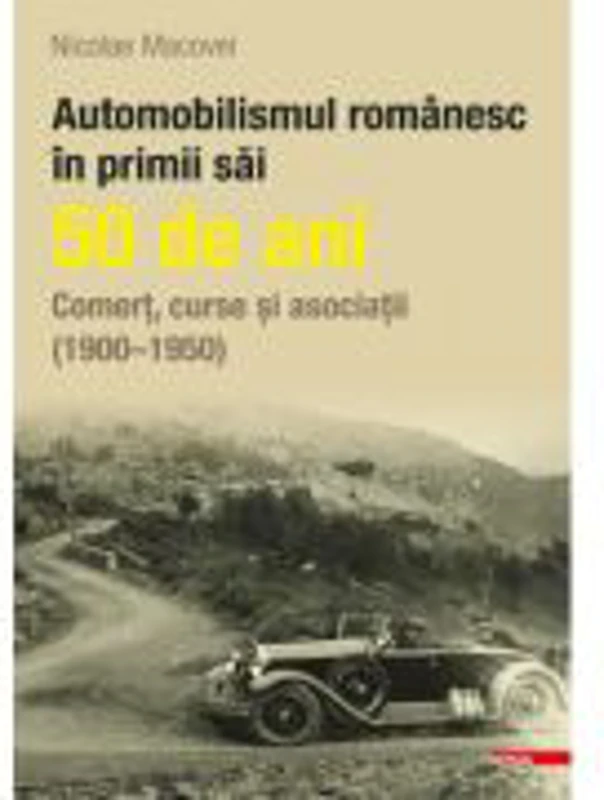 Automobilismul romanesc in primii sai 50 de ani - Nicolae Macovei