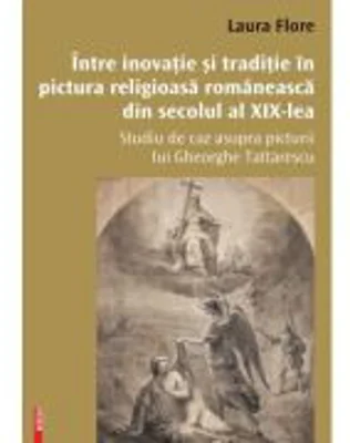 Intre inovatie si traditie in pictura religioasa romaneasca din secolul al 19‑lea - Laura Flore