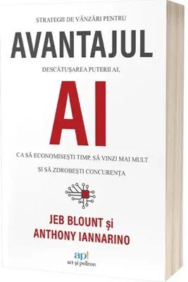 Avantajul AI - Paperback brosat - Jeb Blount, Anthony Iannarino - Act și Politon