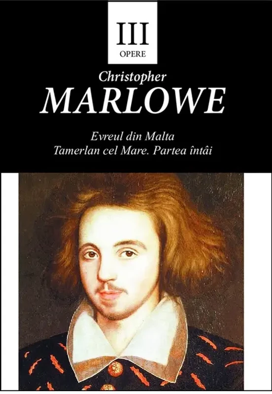 Opere III. Evreul din Malta. Tamerlan cel Mare. Partea întâi - Paperback brosat - Christopher Marlowe - Tracus Arte