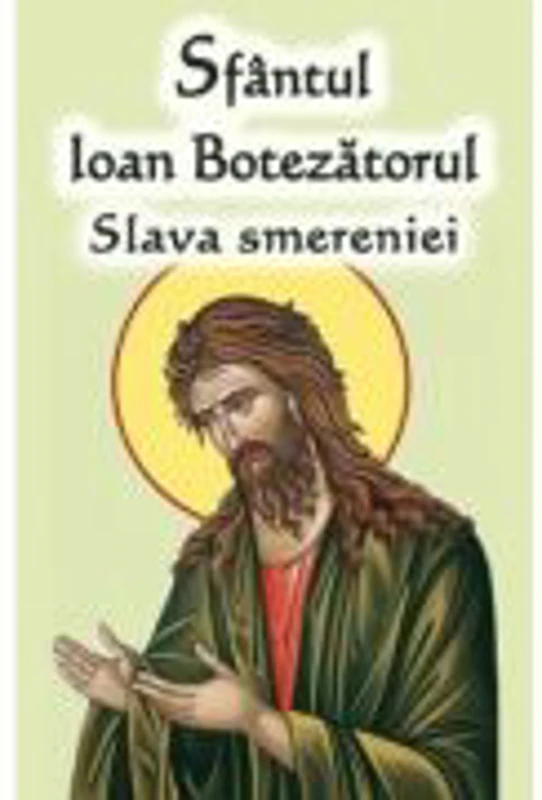 Sfantul Ioan Botezatorul. Slava smereniei