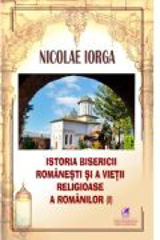Istoria Bisericii romanesti si a vietii religioase a romanilor volumul 1 - Nicolae Iorga