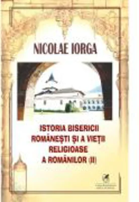 Istoria Bisericii romanesti si a vietii religioase a romanilor volumul 2 - Nicolae Iorga