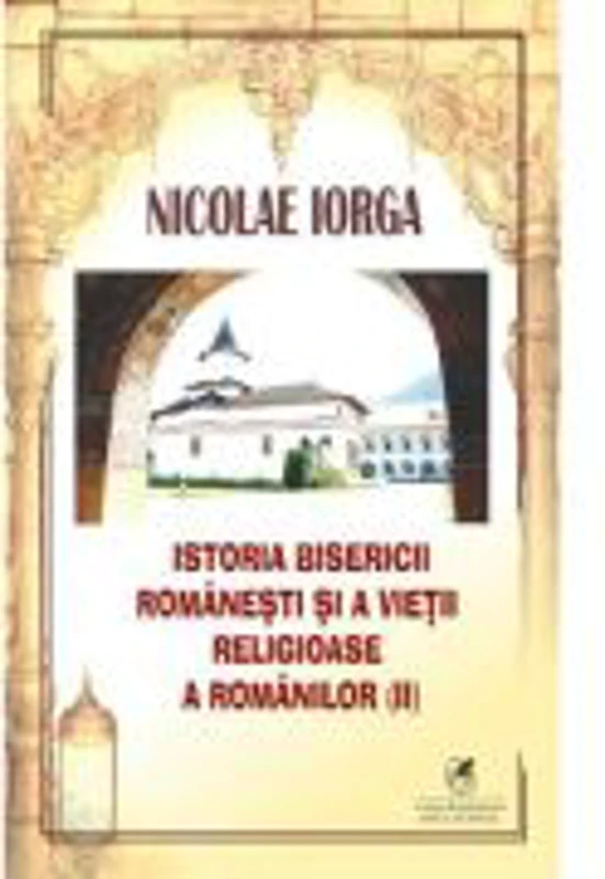 Istoria Bisericii romanesti si a vietii religioase a romanilor volumul 2 - Nicolae Iorga