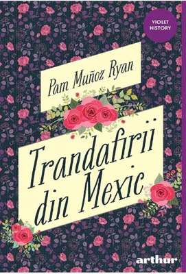 Trandafirii din Mexic - Paperback brosat - Pam Muñoz Ryan - Arthur