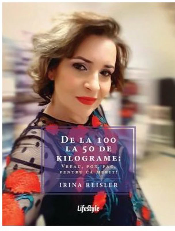 De la 100 la 50 de kilograme: Vreau, pot, fac, pentru ca merit! - Irina Reisler