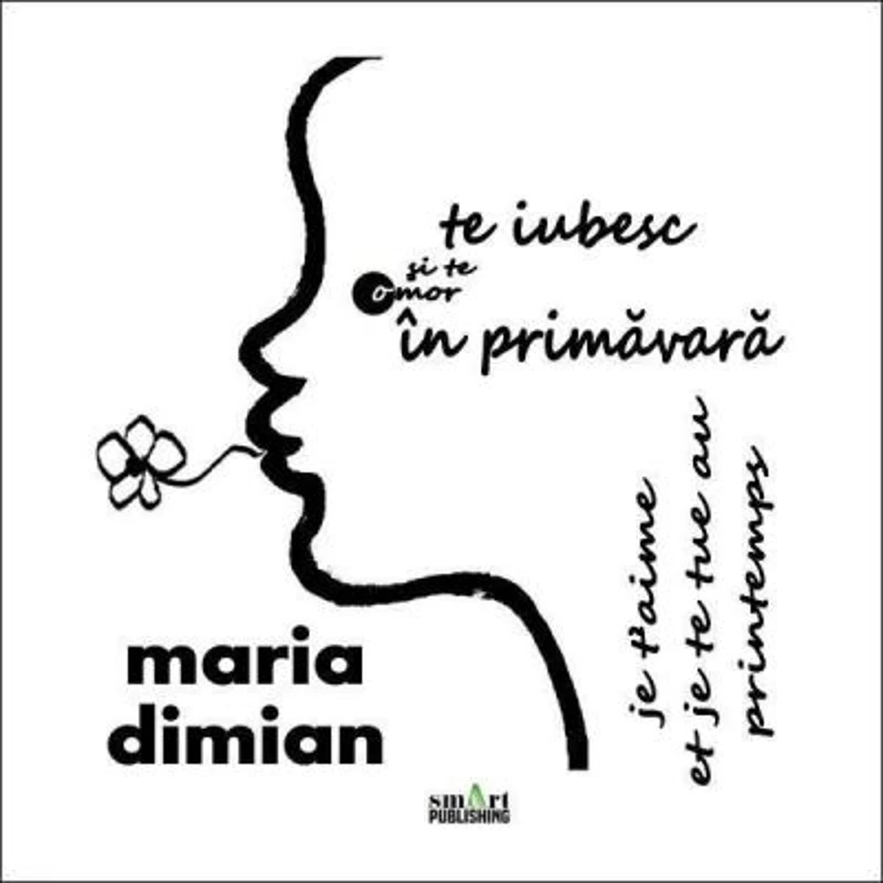 Te iubesc si te omor in primavara / Je t’aime et je te tue au printemps - Maria Dimian