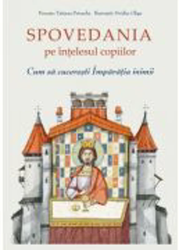 Spovedania pe intelesul copiilor. Cum sa cuceresti Imparatia inimii - Ovidiu Gliga