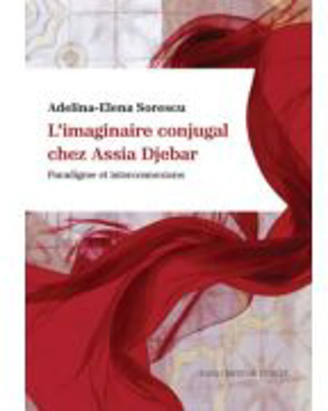 L’imaginaire conjugal chez Assia Djebar. Paradigme et interconnexions - Adelina-Elena Sorescu