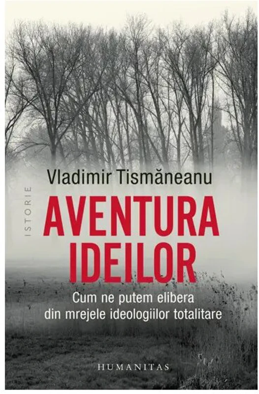 Aventura ideilor. Cum ne putem elibera din mrejele ideologiilor totalitare - Vladimir Tismaneanu
