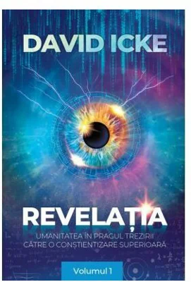 Revelatia. Umanitatea in pragul trezirii catre o constientizare superioara - volumul 1 - David Icke