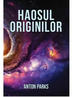 Haosul originilor - Anton Parks